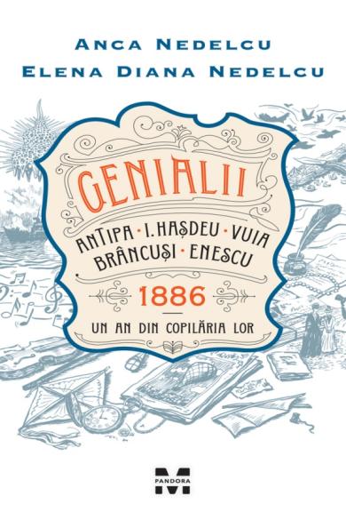 Coperta: Genialii: Antipa, I. Hasdeu, Vuia, Brâncusi, Enescu. 1886 – Un an din copilaria lor