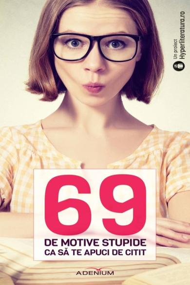 Coperta: 69 de motive stupide ca sa te apuci de citit