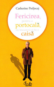 Coperta: Fericirea pentru o portocală nu înseamnă sa fie o caisă