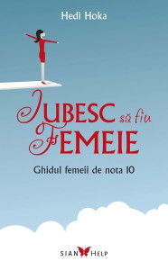 Coperta: Iubesc să fiu femeie. Ghidul femeii de nota 10