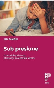 Coperta: Sub presiune. Cum să luptăm cu stresul și anxietatea fetelor